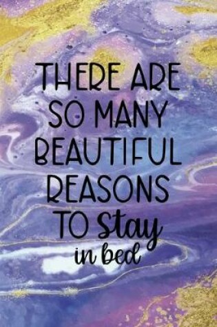 Cover of There Are So Many Beautiful Reasons To Stay In Bed