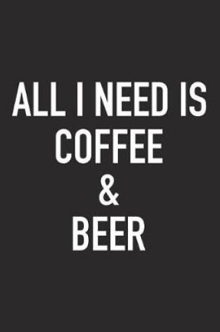 Cover of All I Need Is Coffee and Beer