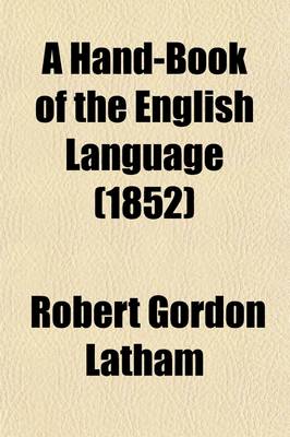 Book cover for A Hand-Book of the English Language; For the Use of Students of the Universities and Higher Classes of Schools