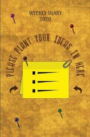 Cover of Please Plant Your Ideas In Here - Weekly Diary 2020