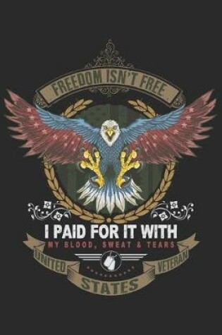 Cover of Freedom isn't free i paid for it with my blood sweat and tears united states veteran