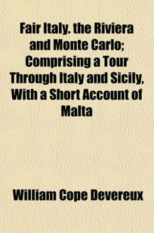 Cover of Fair Italy. the Riviera and Monte Carlo; Comprising a Tour Through Italy and Sicily, with a Short Account of Malta