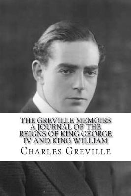 Book cover for The Greville Memoirs A Journal of the Reigns of King George IV and King William