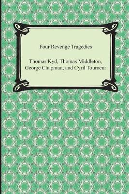 Book cover for Four Revenge Tragedies (the Spanish Tragedy, the Revenger's Tragedy, the Revenge of Bussy D'Ambois, and the Atheist's Tragedy)