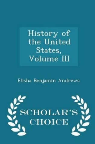 Cover of History of the United States, Volume III - Scholar's Choice Edition