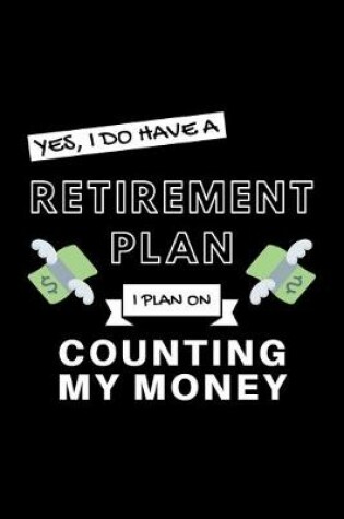 Cover of Yes, I Do Have A Retirement Plan I Plan On Counting My Money