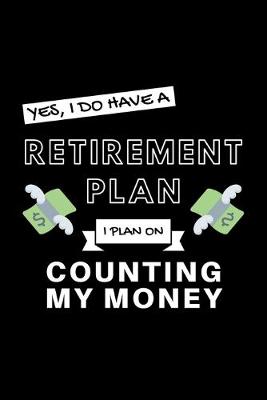 Book cover for Yes, I Do Have A Retirement Plan I Plan On Counting My Money