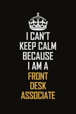 Cover of I Can't Keep Calm Because I Am A Front Desk Associate