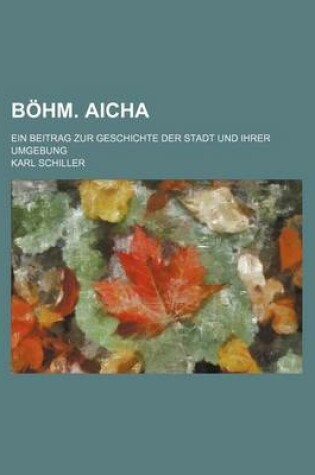 Cover of Bohm. Aicha; Ein Beitrag Zur Geschichte Der Stadt Und Ihrer Umgebung