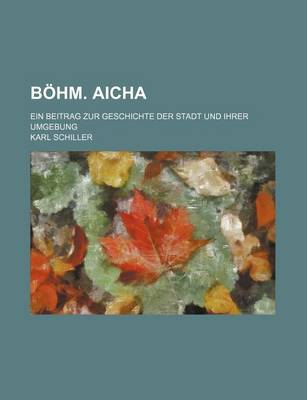 Book cover for Bohm. Aicha; Ein Beitrag Zur Geschichte Der Stadt Und Ihrer Umgebung