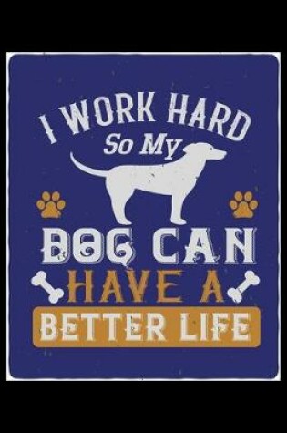 Cover of I Work Hard So My Dog Can Have a Better Life