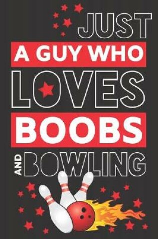 Cover of Just a Guy Who Loves Boobs and Bowling