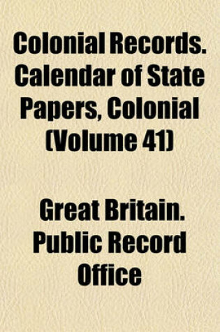 Cover of Colonial Records. Calendar of State Papers, Colonial (Volume 41)