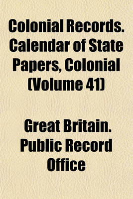 Book cover for Colonial Records. Calendar of State Papers, Colonial (Volume 41)