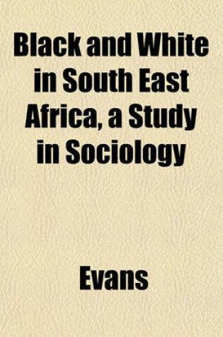 Cover of Black and White in South East Africa, a Study in Sociology