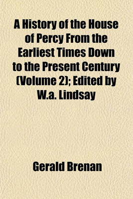 Book cover for A History of the House of Percy from the Earliest Times Down to the Present Century (Volume 2); Edited by W.A. Lindsay