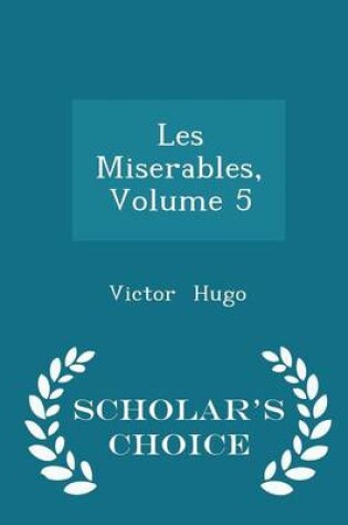 Cover of Les Miserables, Volume 5 - Scholar's Choice Edition