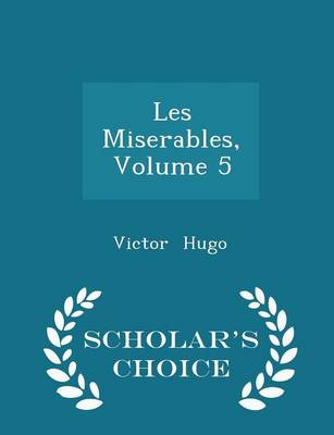 Book cover for Les Miserables, Volume 5 - Scholar's Choice Edition