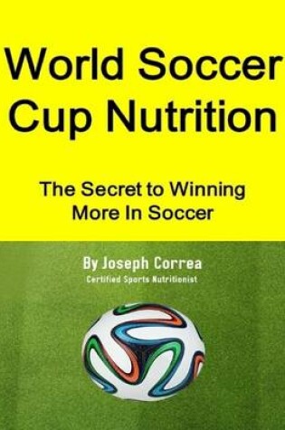 Cover of World Soccer Cup Nutrition: the Secret to Winning More in Soccer