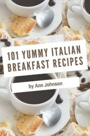 Cover of 101 Yummy Italian Breakfast Recipes
