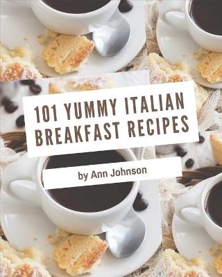 Book cover for 101 Yummy Italian Breakfast Recipes