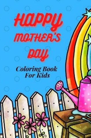 Cover of Happy Mother`s Day Coloring Book for Kids, Teens & Adults and Family