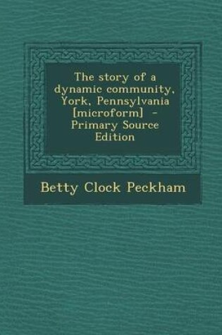 Cover of The Story of a Dynamic Community, York, Pennsylvania [Microform] - Primary Source Edition