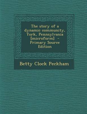 Book cover for The Story of a Dynamic Community, York, Pennsylvania [Microform] - Primary Source Edition