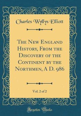 Book cover for The New England History, from the Discovery of the Continent by the Northmen, a D. 986, Vol. 2 of 2 (Classic Reprint)