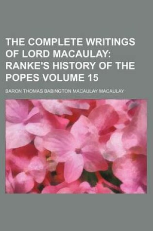 Cover of The Complete Writings of Lord Macaulay Volume 15; Ranke's History of the Popes