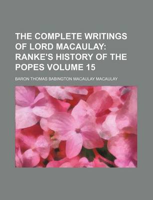 Book cover for The Complete Writings of Lord Macaulay Volume 15; Ranke's History of the Popes