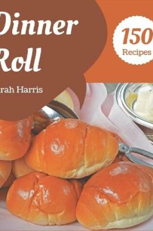 Cover of 150 Dinner Roll Recipes