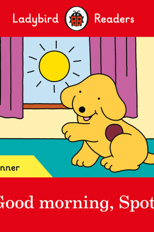 Cover of Good morning, Spot! - Ladybird Readers Beginner Level