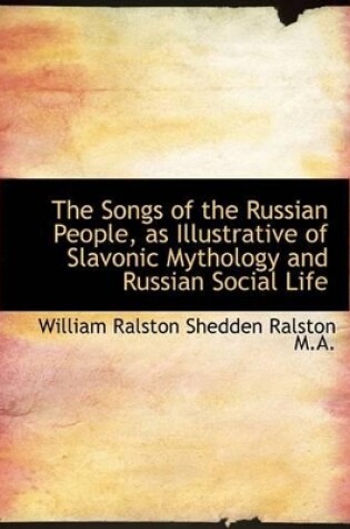 Cover of The Songs of the Russian People, as Illustrative of Slavonic Mythology and Russian Social Life