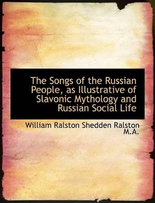 Book cover for The Songs of the Russian People, as Illustrative of Slavonic Mythology and Russian Social Life