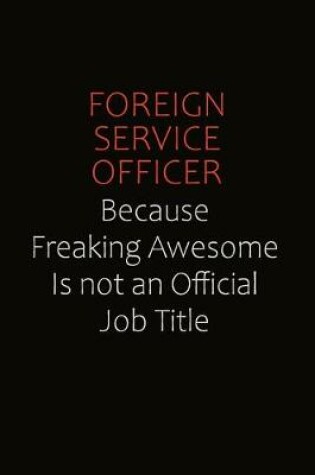 Cover of Foreign Service Officer Because Freaking Awesome Is Not An Official Job Title