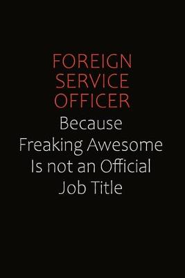 Book cover for Foreign Service Officer Because Freaking Awesome Is Not An Official Job Title