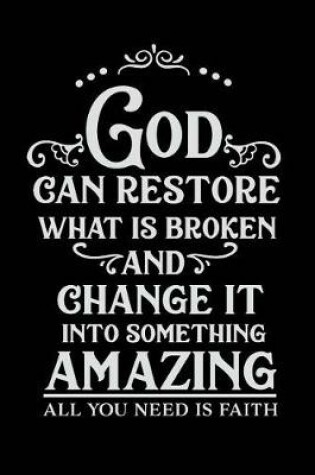 Cover of God Can Restore What is Broken and Change It into Something Amazing All You Need is Faith