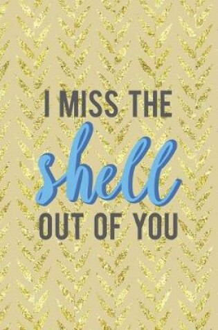 Cover of I Miss The Shell Out Of You