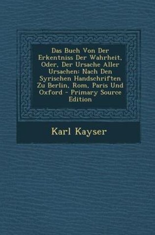 Cover of Das Buch Von Der Erkentniss Der Wahrheit, Oder, Der Ursache Aller Ursachen