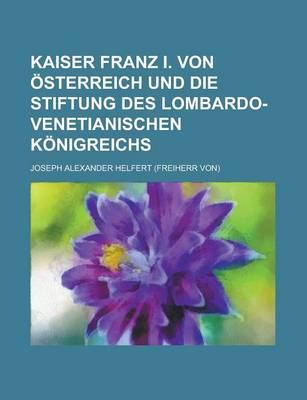 Book cover for Kaiser Franz I. Von Osterreich Und Die Stiftung Des Lombardo-Venetianischen Konigreichs