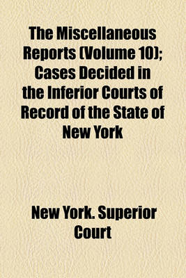 Book cover for The Miscellaneous Reports (Volume 10); Cases Decided in the Inferior Courts of Record of the State of New York