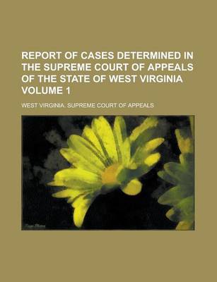 Book cover for Report of Cases Determined in the Supreme Court of Appeals of the State of West Virginia Volume 1