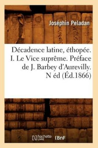 Cover of Decadence Latine, Ethopee. I. Le Vice Supreme. Preface de J. Barbey d'Aurevilly. N Ed (Ed.1866)