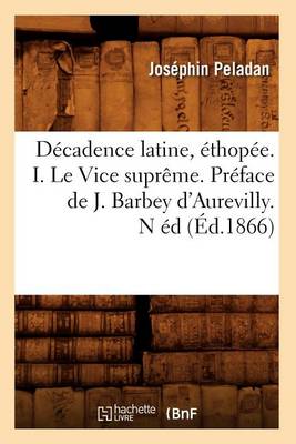 Book cover for Decadence Latine, Ethopee. I. Le Vice Supreme. Preface de J. Barbey d'Aurevilly. N Ed (Ed.1866)