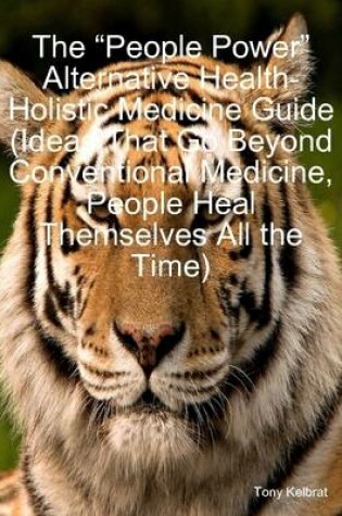 Cover of The "People Power" Alternative Health-Holistic Medicine Guide (Ideas That Go Beyond Conventional Medicine, People Heal Themselves All the Time)