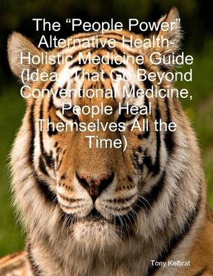 Book cover for The "People Power" Alternative Health-Holistic Medicine Guide (Ideas That Go Beyond Conventional Medicine, People Heal Themselves All the Time)