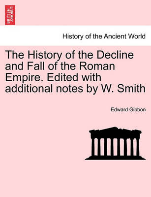Book cover for The History of the Decline and Fall of the Roman Empire. Edited with Additional Notes by W. Smith
