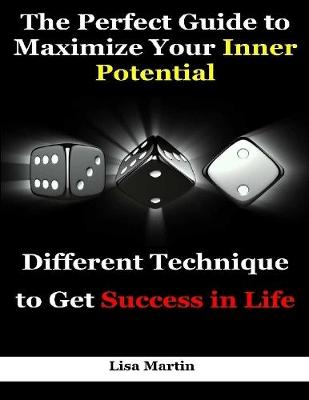 Book cover for The Perfect Guide to Maximize Your Inner Potential : Different Technique to Get Success In Life