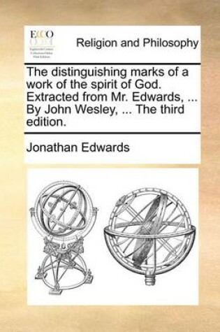 Cover of The Distinguishing Marks of a Work of the Spirit of God. Extracted from Mr. Edwards, ... by John Wesley, ... the Third Edition.